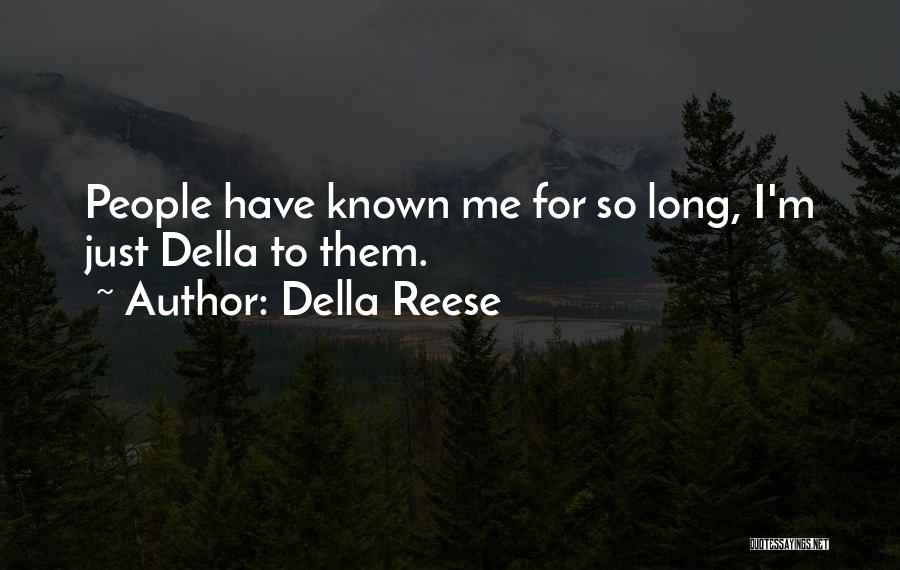 Della Reese Quotes: People Have Known Me For So Long, I'm Just Della To Them.