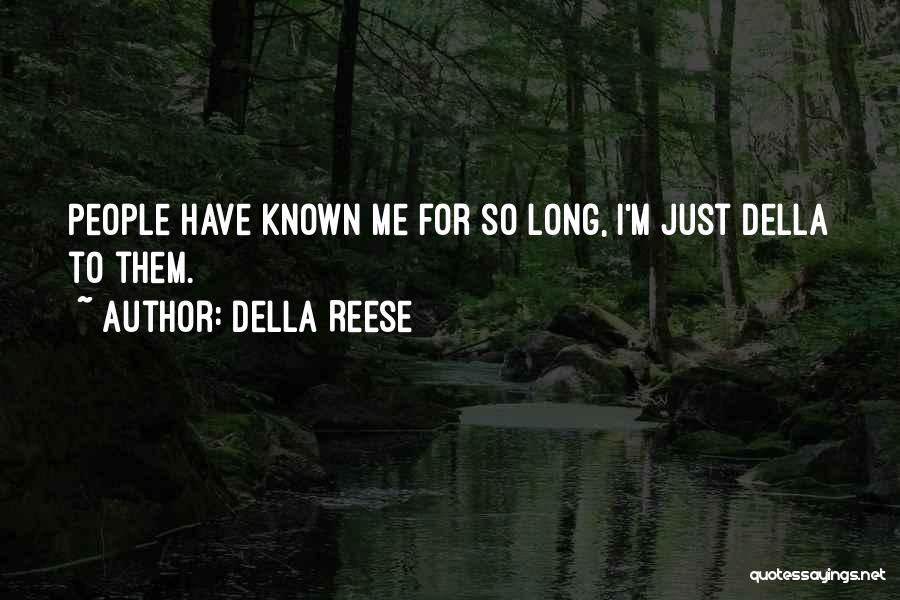 Della Reese Quotes: People Have Known Me For So Long, I'm Just Della To Them.