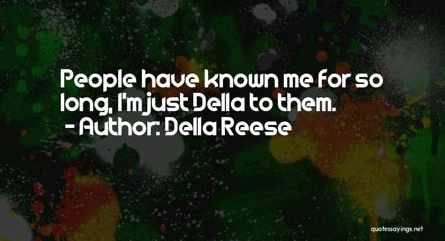 Della Reese Quotes: People Have Known Me For So Long, I'm Just Della To Them.