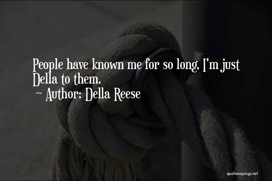 Della Reese Quotes: People Have Known Me For So Long, I'm Just Della To Them.