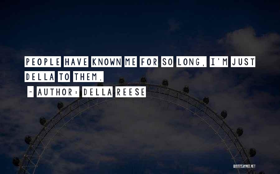 Della Reese Quotes: People Have Known Me For So Long, I'm Just Della To Them.