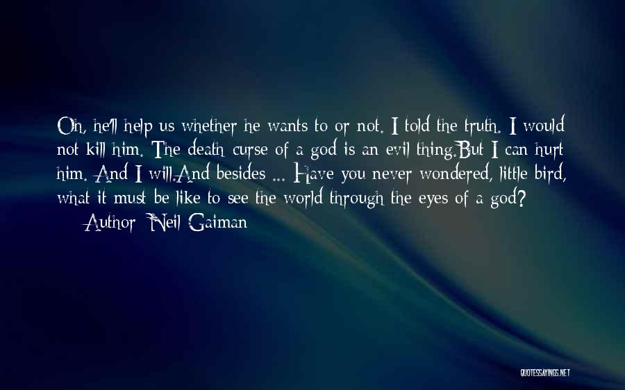 Neil Gaiman Quotes: Oh, He'll Help Us Whether He Wants To Or Not. I Told The Truth. I Would Not Kill Him. The