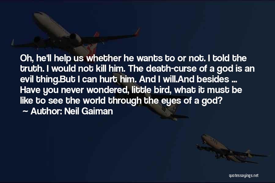 Neil Gaiman Quotes: Oh, He'll Help Us Whether He Wants To Or Not. I Told The Truth. I Would Not Kill Him. The