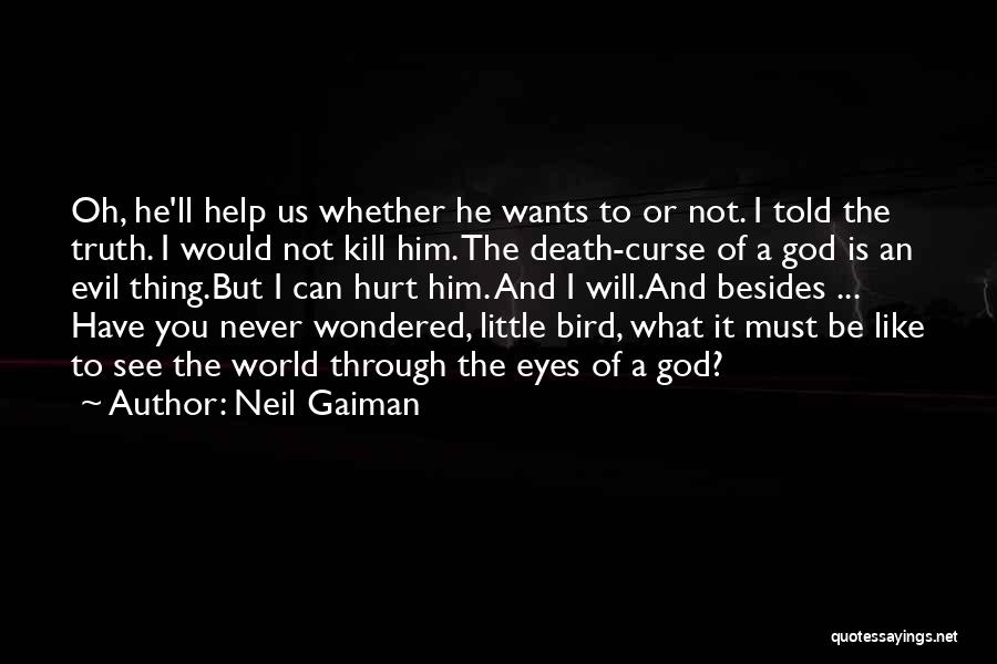 Neil Gaiman Quotes: Oh, He'll Help Us Whether He Wants To Or Not. I Told The Truth. I Would Not Kill Him. The