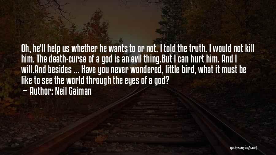 Neil Gaiman Quotes: Oh, He'll Help Us Whether He Wants To Or Not. I Told The Truth. I Would Not Kill Him. The