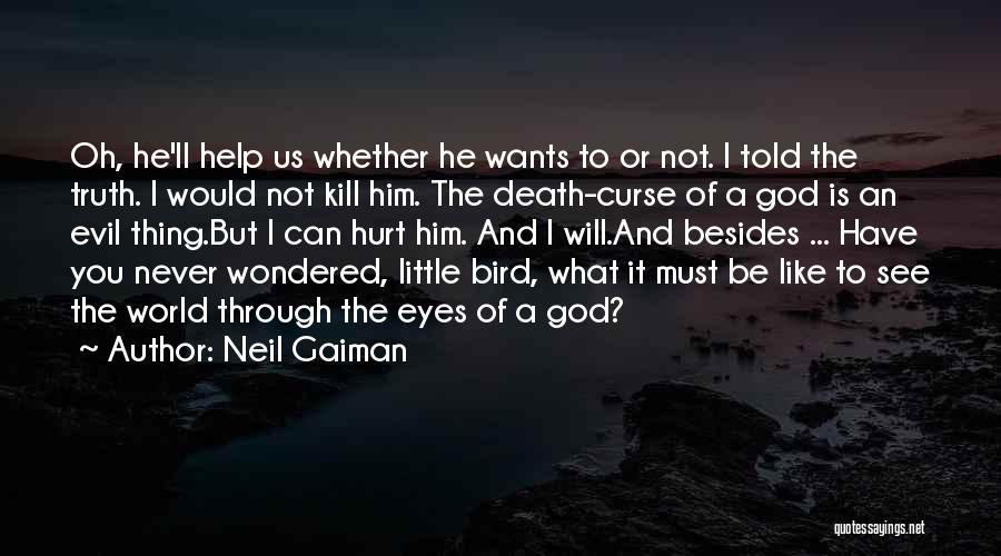 Neil Gaiman Quotes: Oh, He'll Help Us Whether He Wants To Or Not. I Told The Truth. I Would Not Kill Him. The