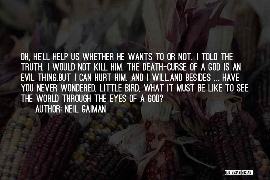 Neil Gaiman Quotes: Oh, He'll Help Us Whether He Wants To Or Not. I Told The Truth. I Would Not Kill Him. The