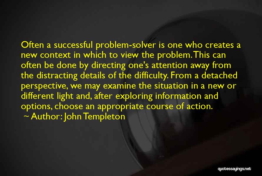 John Templeton Quotes: Often A Successful Problem-solver Is One Who Creates A New Context In Which To View The Problem. This Can Often