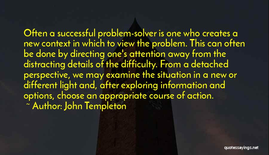 John Templeton Quotes: Often A Successful Problem-solver Is One Who Creates A New Context In Which To View The Problem. This Can Often