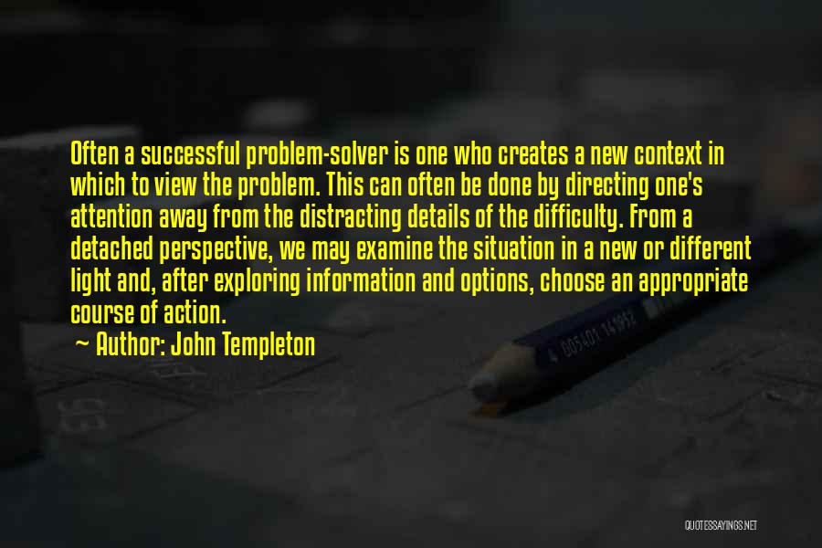 John Templeton Quotes: Often A Successful Problem-solver Is One Who Creates A New Context In Which To View The Problem. This Can Often