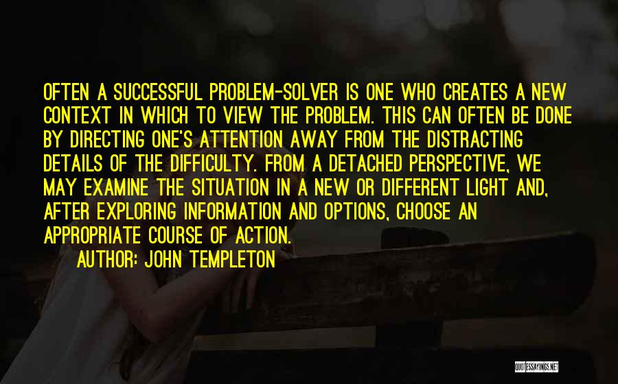 John Templeton Quotes: Often A Successful Problem-solver Is One Who Creates A New Context In Which To View The Problem. This Can Often