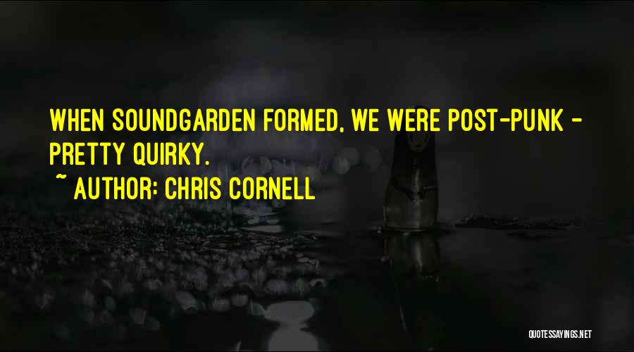 Chris Cornell Quotes: When Soundgarden Formed, We Were Post-punk - Pretty Quirky.
