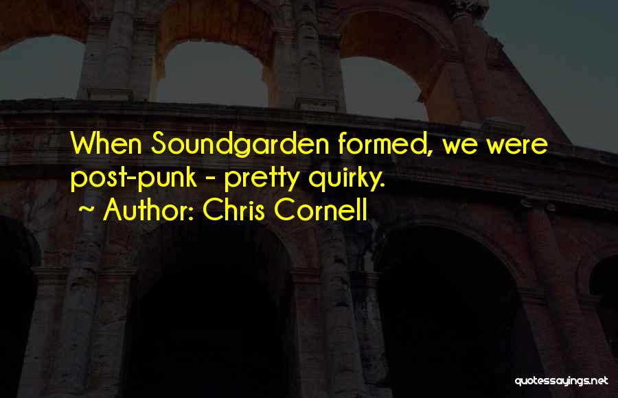 Chris Cornell Quotes: When Soundgarden Formed, We Were Post-punk - Pretty Quirky.