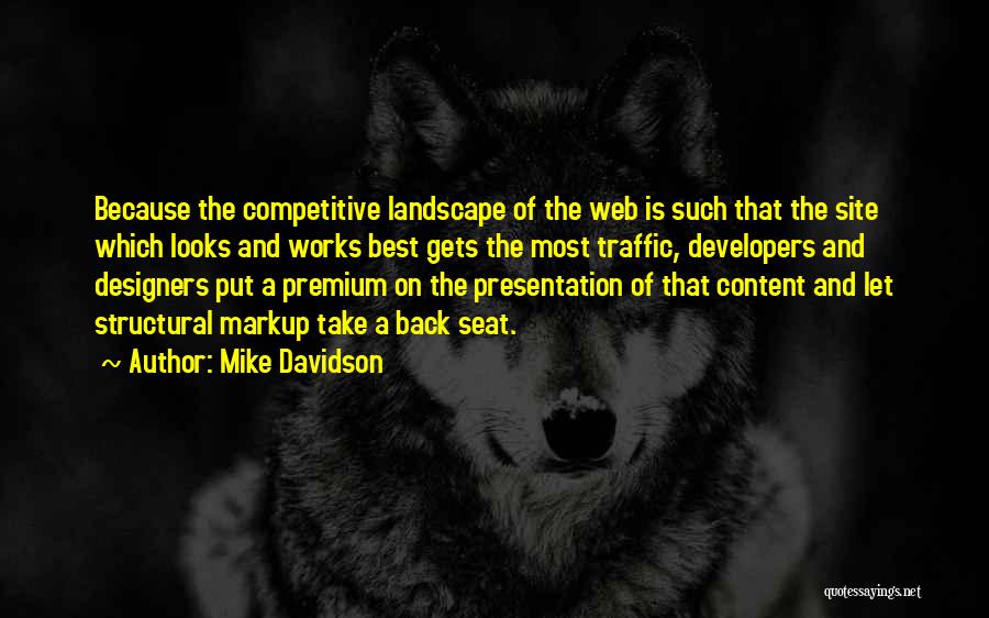Mike Davidson Quotes: Because The Competitive Landscape Of The Web Is Such That The Site Which Looks And Works Best Gets The Most