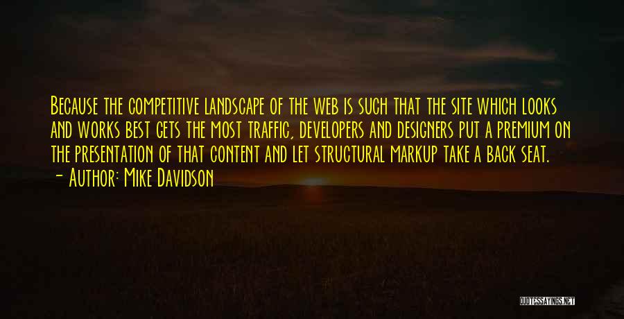 Mike Davidson Quotes: Because The Competitive Landscape Of The Web Is Such That The Site Which Looks And Works Best Gets The Most