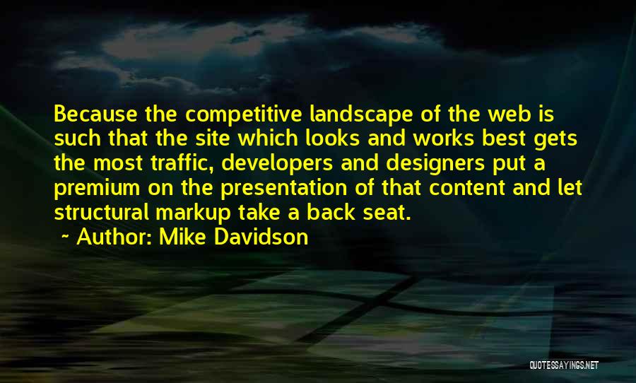 Mike Davidson Quotes: Because The Competitive Landscape Of The Web Is Such That The Site Which Looks And Works Best Gets The Most