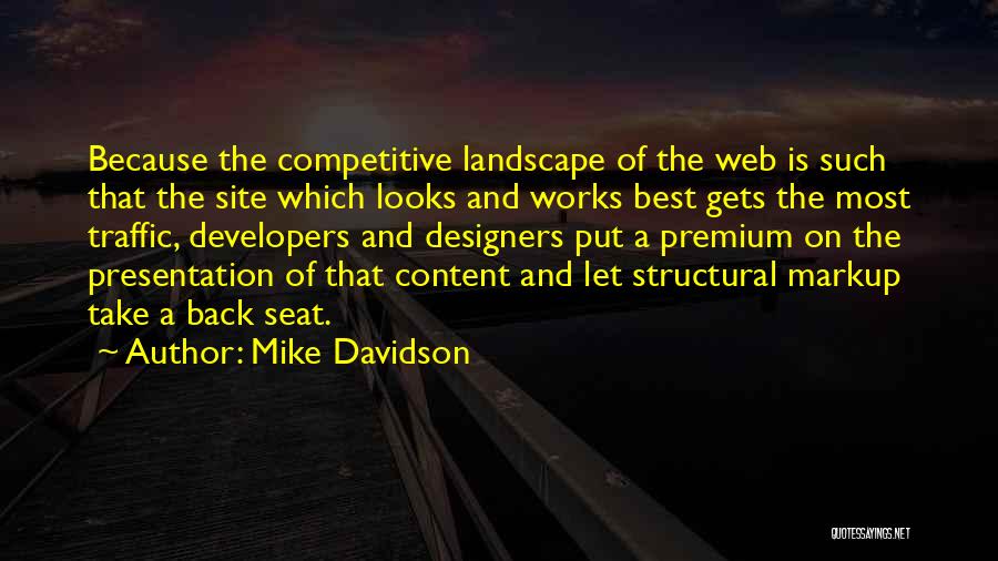 Mike Davidson Quotes: Because The Competitive Landscape Of The Web Is Such That The Site Which Looks And Works Best Gets The Most