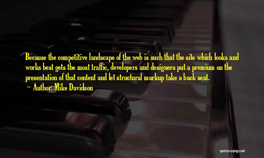 Mike Davidson Quotes: Because The Competitive Landscape Of The Web Is Such That The Site Which Looks And Works Best Gets The Most