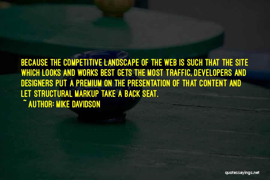 Mike Davidson Quotes: Because The Competitive Landscape Of The Web Is Such That The Site Which Looks And Works Best Gets The Most