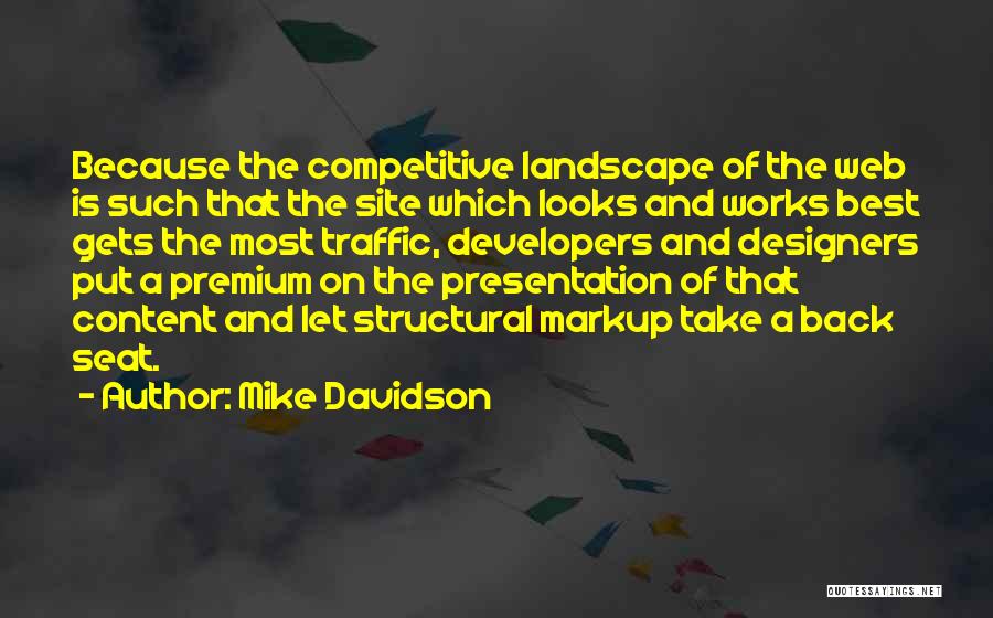 Mike Davidson Quotes: Because The Competitive Landscape Of The Web Is Such That The Site Which Looks And Works Best Gets The Most