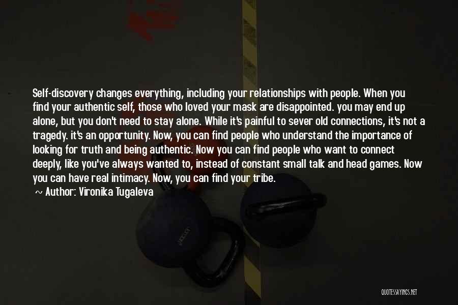 Vironika Tugaleva Quotes: Self-discovery Changes Everything, Including Your Relationships With People. When You Find Your Authentic Self, Those Who Loved Your Mask Are