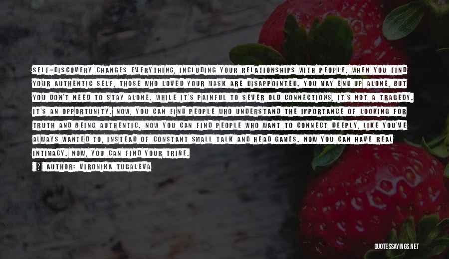 Vironika Tugaleva Quotes: Self-discovery Changes Everything, Including Your Relationships With People. When You Find Your Authentic Self, Those Who Loved Your Mask Are