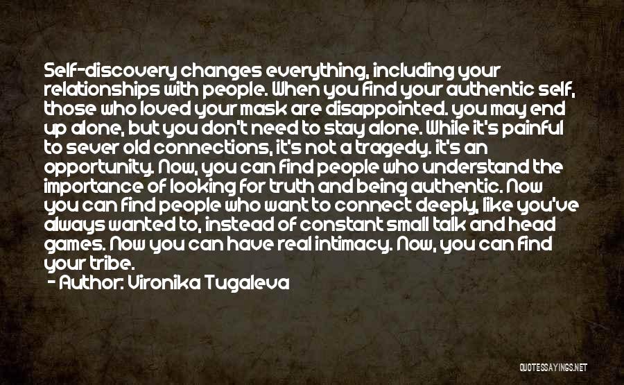 Vironika Tugaleva Quotes: Self-discovery Changes Everything, Including Your Relationships With People. When You Find Your Authentic Self, Those Who Loved Your Mask Are