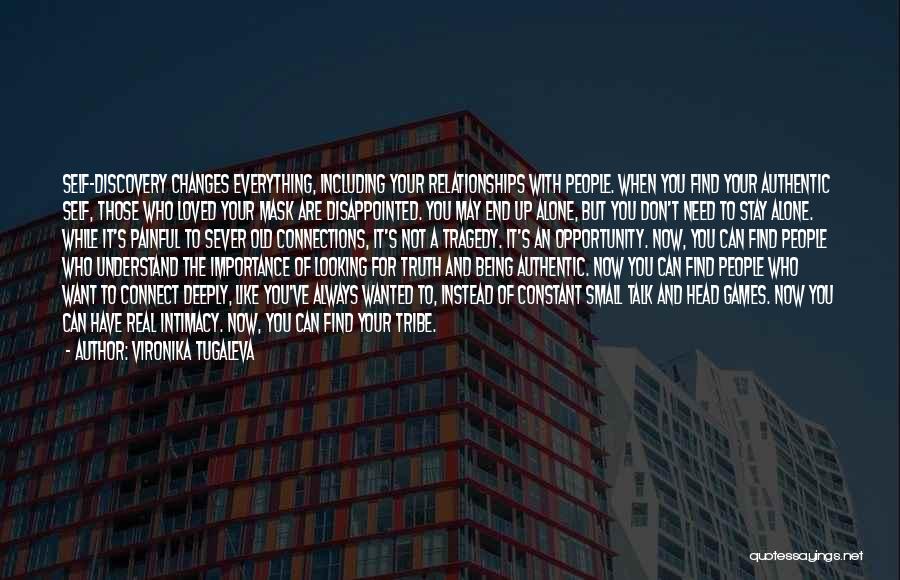 Vironika Tugaleva Quotes: Self-discovery Changes Everything, Including Your Relationships With People. When You Find Your Authentic Self, Those Who Loved Your Mask Are