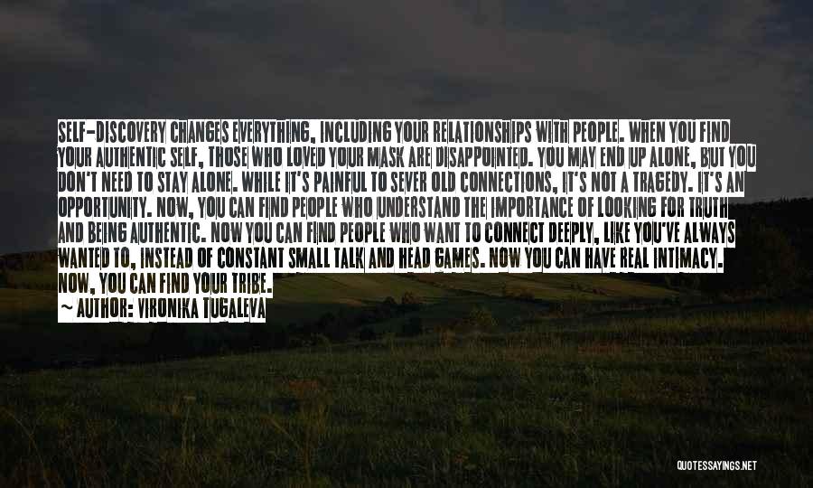 Vironika Tugaleva Quotes: Self-discovery Changes Everything, Including Your Relationships With People. When You Find Your Authentic Self, Those Who Loved Your Mask Are