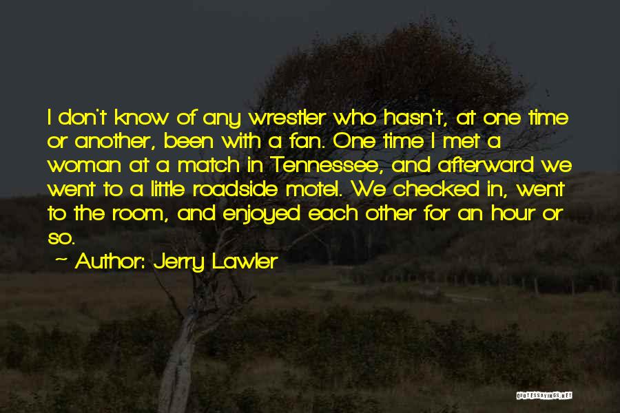 Jerry Lawler Quotes: I Don't Know Of Any Wrestler Who Hasn't, At One Time Or Another, Been With A Fan. One Time I