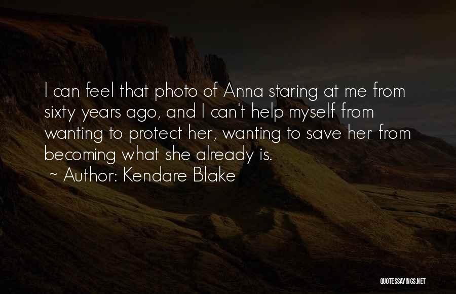 Kendare Blake Quotes: I Can Feel That Photo Of Anna Staring At Me From Sixty Years Ago, And I Can't Help Myself From