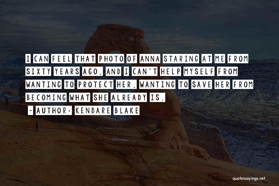 Kendare Blake Quotes: I Can Feel That Photo Of Anna Staring At Me From Sixty Years Ago, And I Can't Help Myself From