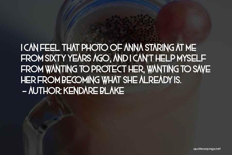 Kendare Blake Quotes: I Can Feel That Photo Of Anna Staring At Me From Sixty Years Ago, And I Can't Help Myself From