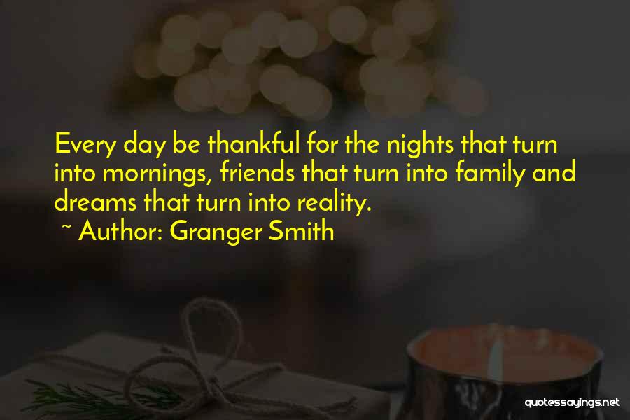 Granger Smith Quotes: Every Day Be Thankful For The Nights That Turn Into Mornings, Friends That Turn Into Family And Dreams That Turn