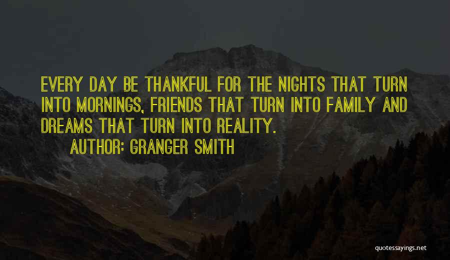 Granger Smith Quotes: Every Day Be Thankful For The Nights That Turn Into Mornings, Friends That Turn Into Family And Dreams That Turn