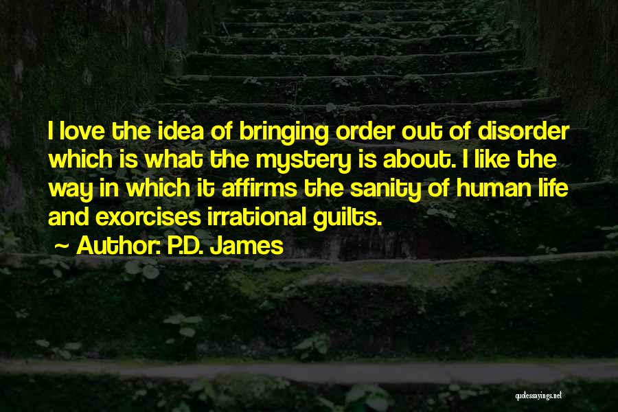 P.D. James Quotes: I Love The Idea Of Bringing Order Out Of Disorder Which Is What The Mystery Is About. I Like The