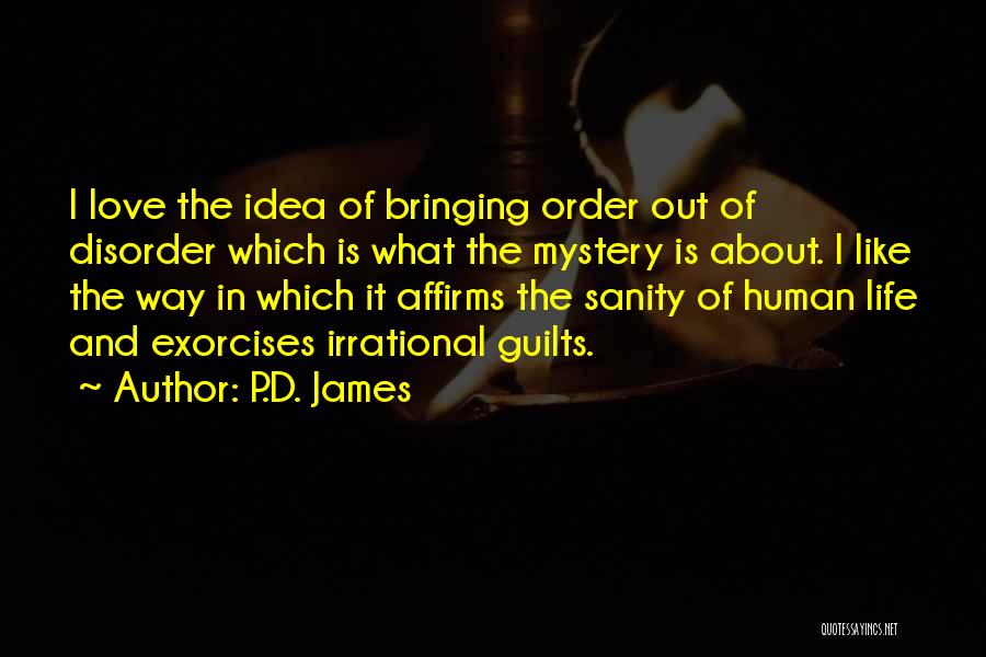 P.D. James Quotes: I Love The Idea Of Bringing Order Out Of Disorder Which Is What The Mystery Is About. I Like The