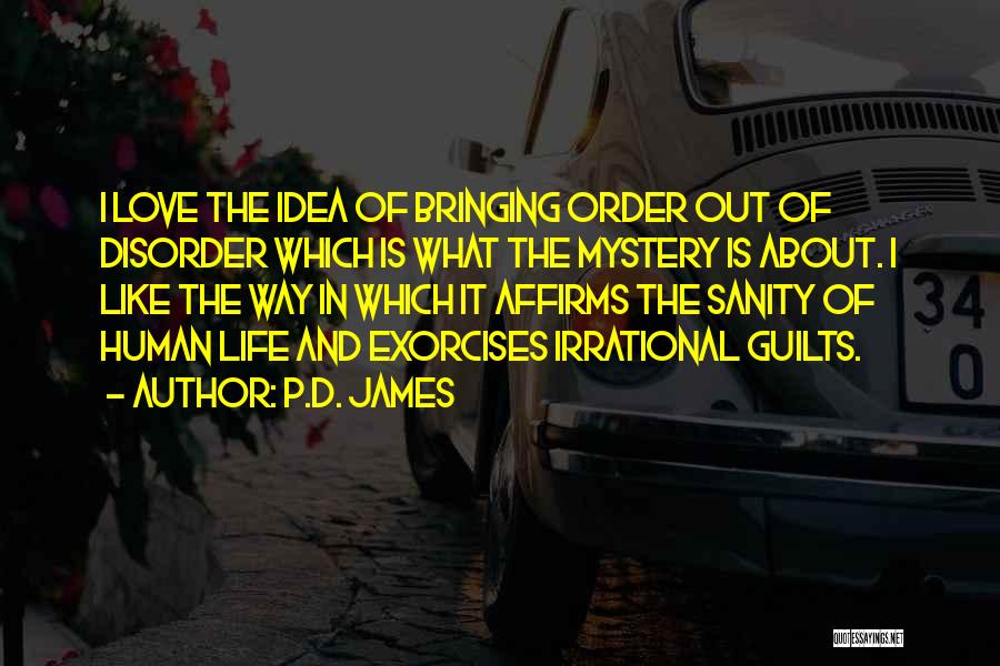 P.D. James Quotes: I Love The Idea Of Bringing Order Out Of Disorder Which Is What The Mystery Is About. I Like The