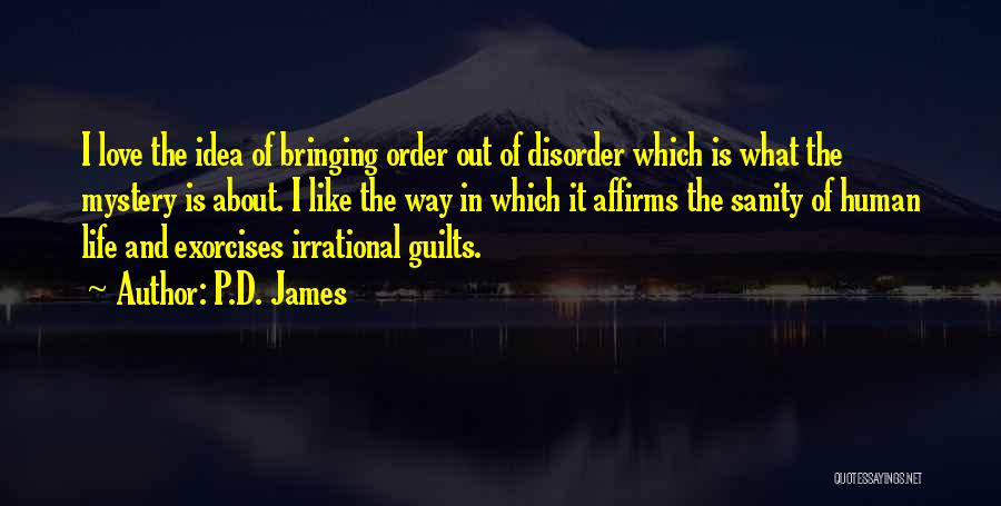 P.D. James Quotes: I Love The Idea Of Bringing Order Out Of Disorder Which Is What The Mystery Is About. I Like The