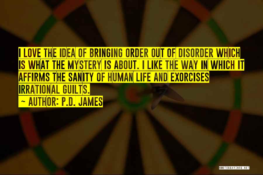 P.D. James Quotes: I Love The Idea Of Bringing Order Out Of Disorder Which Is What The Mystery Is About. I Like The