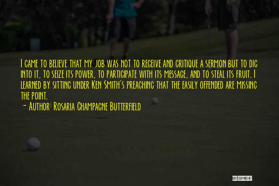 Rosaria Champagne Butterfield Quotes: I Came To Believe That My Job Was Not To Receive And Critique A Sermon But To Dig Into It,