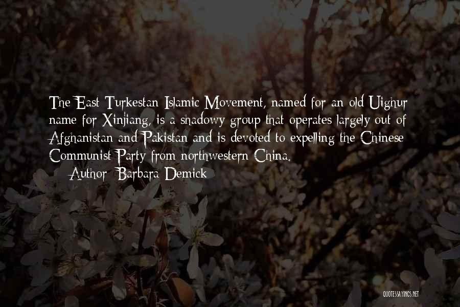 Barbara Demick Quotes: The East Turkestan Islamic Movement, Named For An Old Uighur Name For Xinjiang, Is A Shadowy Group That Operates Largely