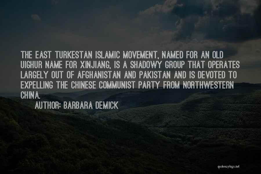 Barbara Demick Quotes: The East Turkestan Islamic Movement, Named For An Old Uighur Name For Xinjiang, Is A Shadowy Group That Operates Largely