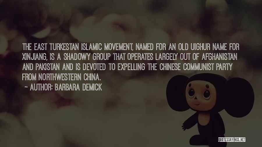 Barbara Demick Quotes: The East Turkestan Islamic Movement, Named For An Old Uighur Name For Xinjiang, Is A Shadowy Group That Operates Largely