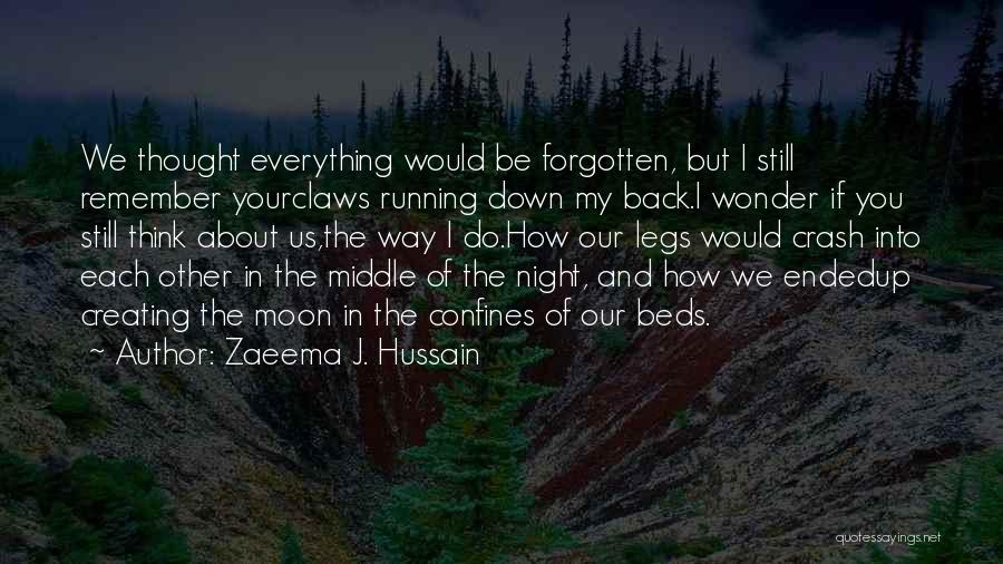 Zaeema J. Hussain Quotes: We Thought Everything Would Be Forgotten, But I Still Remember Yourclaws Running Down My Back.i Wonder If You Still Think