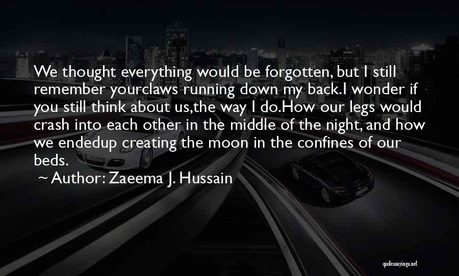 Zaeema J. Hussain Quotes: We Thought Everything Would Be Forgotten, But I Still Remember Yourclaws Running Down My Back.i Wonder If You Still Think