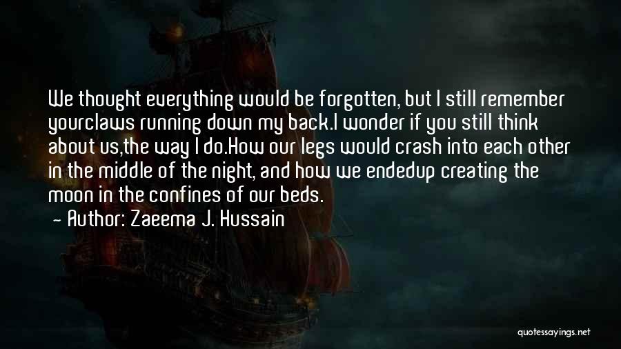 Zaeema J. Hussain Quotes: We Thought Everything Would Be Forgotten, But I Still Remember Yourclaws Running Down My Back.i Wonder If You Still Think