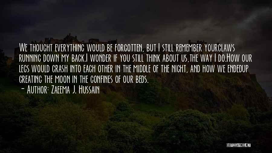 Zaeema J. Hussain Quotes: We Thought Everything Would Be Forgotten, But I Still Remember Yourclaws Running Down My Back.i Wonder If You Still Think