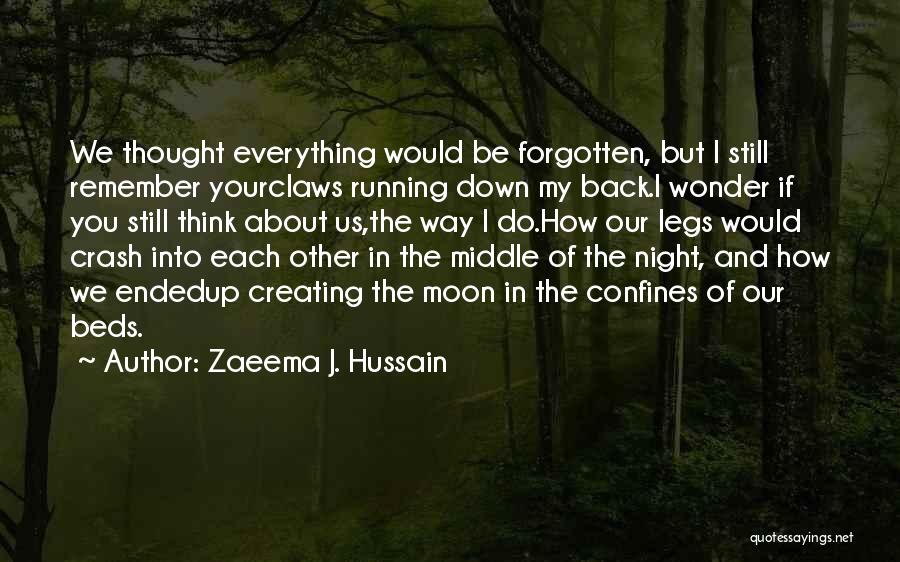 Zaeema J. Hussain Quotes: We Thought Everything Would Be Forgotten, But I Still Remember Yourclaws Running Down My Back.i Wonder If You Still Think