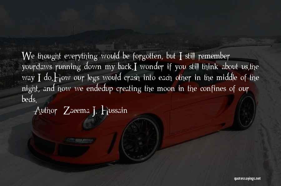 Zaeema J. Hussain Quotes: We Thought Everything Would Be Forgotten, But I Still Remember Yourclaws Running Down My Back.i Wonder If You Still Think